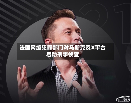 法国网络犯罪部门对马斯克及X平台启动刑事侦查