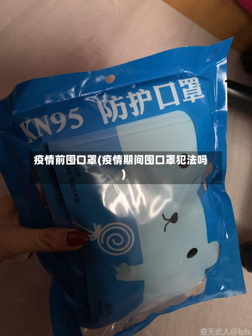疫情前囤口罩(疫情期间囤口罩犯法吗)