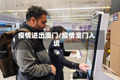 疫情进出澳门/疫情澳门入境