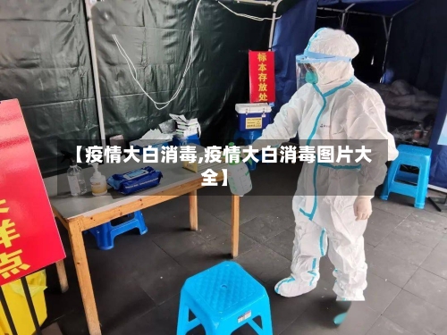【疫情大白消毒,疫情大白消毒图片大全】
