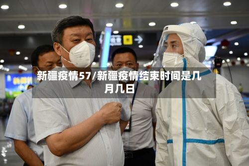 新疆疫情57/新疆疫情结束时间是几月几日