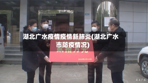 湖北广水疫情疫情新肺炎(湖北广水市防疫情况)
