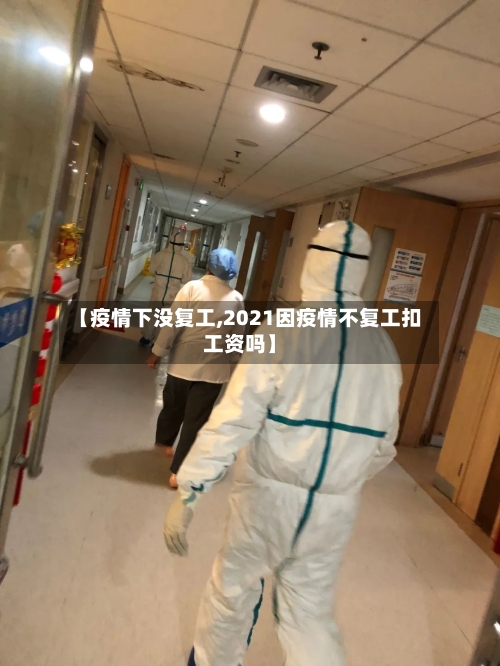 【疫情下没复工,2021因疫情不复工扣工资吗】-第1张图片