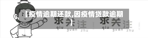 【疫情逾期还款,因疫情贷款逾期】
