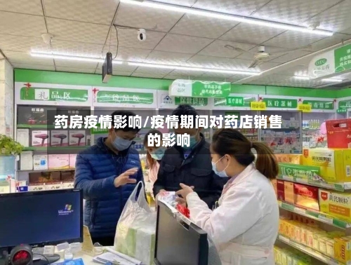 药房疫情影响/疫情期间对药店销售的影响