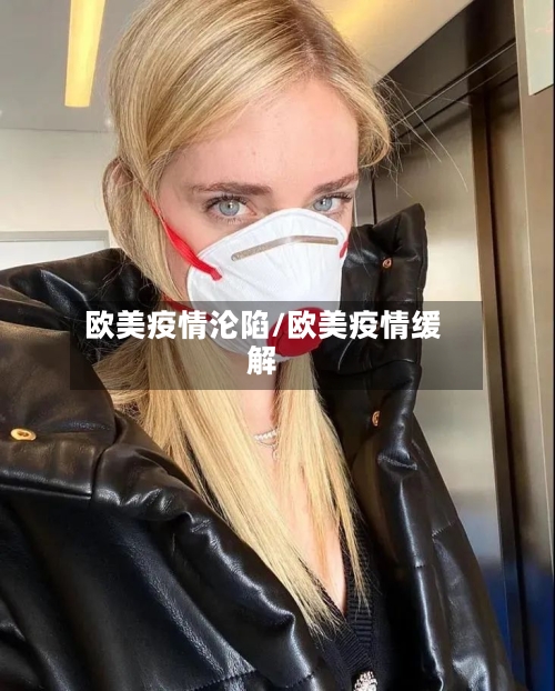 欧美疫情沦陷/欧美疫情缓解