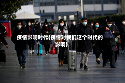 疫情影响时代(疫情对我们这个时代的影响)