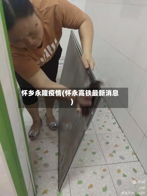 怀乡永隆疫情(怀永高铁最新消息)