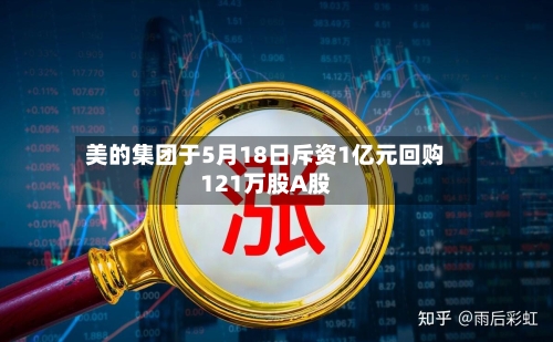 美的集团于5月18日斥资1亿元回购121万股A股