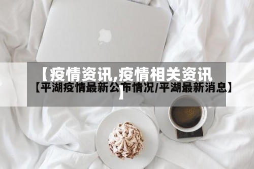 【疫情资讯,疫情相关资讯】