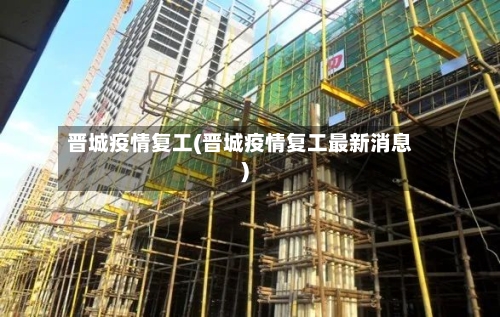 晋城疫情复工(晋城疫情复工最新消息)