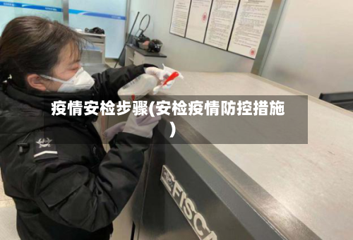 疫情安检步骤(安检疫情防控措施)