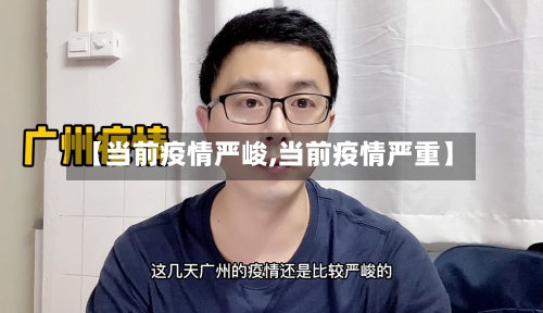 【当前疫情严峻,当前疫情严重】