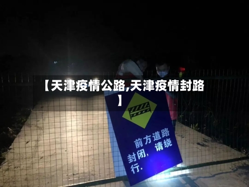 【天津疫情公路,天津疫情封路】