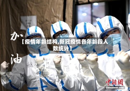 【疫情年龄结构,新冠疫情各年龄段人数统计】