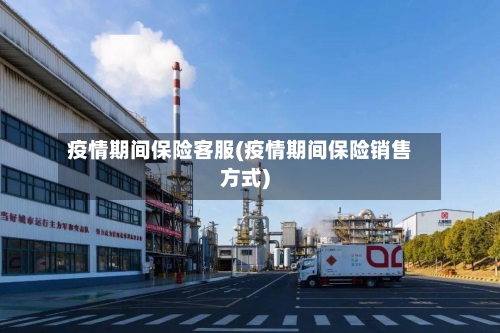 疫情期间保险客服(疫情期间保险销售方式)