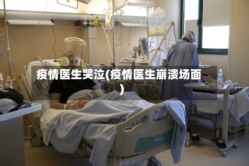疫情医生哭泣(疫情医生崩溃场面)