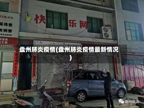 盘州肺炎疫情(盘州肺炎疫情最新情况)