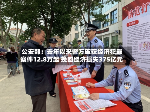 公安部:去年以来警方破获经济犯罪案件12.8万起 挽回经济损失375亿元