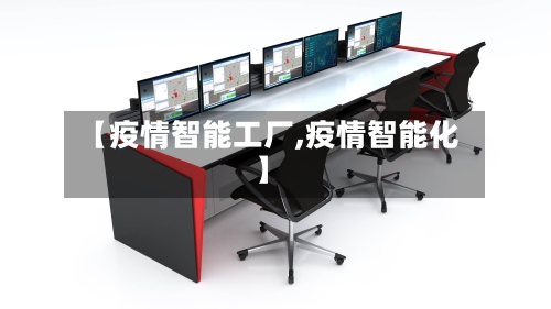 【疫情智能工厂,疫情智能化】