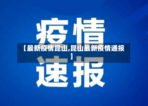 【最新疫情昆山,昆山最新疫情通报】