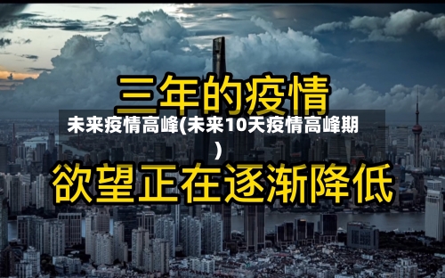 未来疫情高峰(未来10天疫情高峰期)
