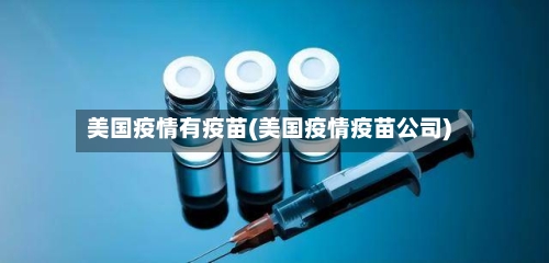 美国疫情有疫苗(美国疫情疫苗公司)