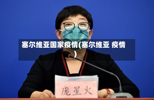 塞尔维亚国家疫情(塞尔维亚 疫情)