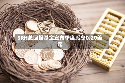 SRH总回报基金宣布季度派息0.20美元
