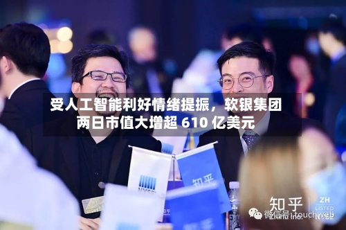 受人工智能利好情绪提振，软银集团两日市值大增超 610 亿美元