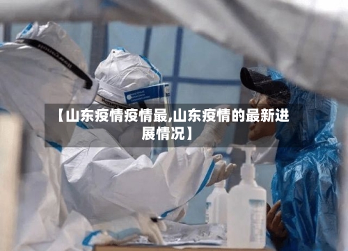 【山东疫情疫情最,山东疫情的最新进展情况】