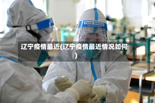 辽宁疫情最近(辽宁疫情最近情况如何)