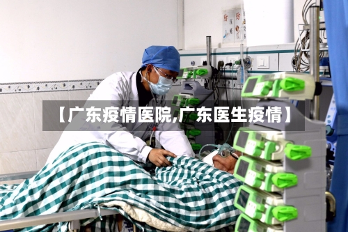 【广东疫情医院,广东医生疫情】