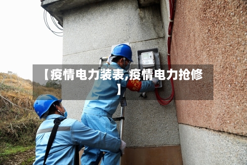 【疫情电力装表,疫情电力抢修】