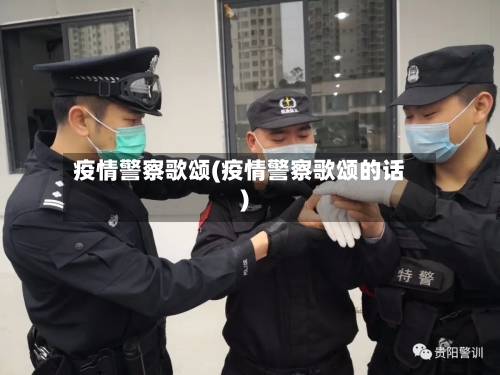 疫情警察歌颂(疫情警察歌颂的话)