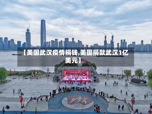 【美国武汉疫情捐钱,美国捐款武汉1亿美元】