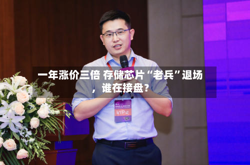 一年涨价三倍 存储芯片“老兵”退场,谁在接盘?