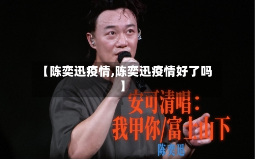 【陈奕迅疫情,陈奕迅疫情好了吗】