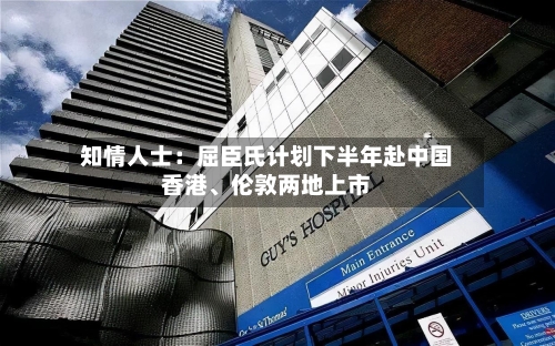 知情人士:屈臣氏计划下半年赴中国香港、伦敦两地上市