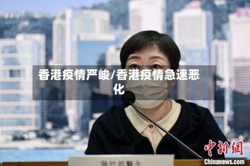 香港疫情严峻/香港疫情急速恶化