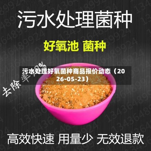 污水处理好氧菌种商品报价动态(2026-05-23)