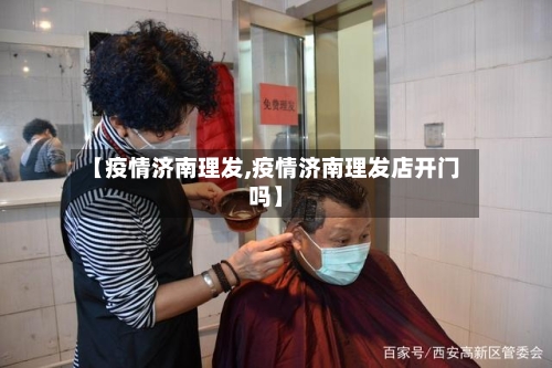 【疫情济南理发,疫情济南理发店开门吗】