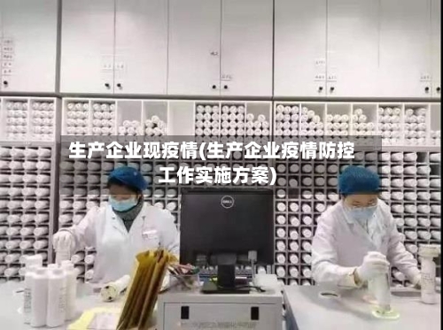 生产企业现疫情(生产企业疫情防控工作实施方案)