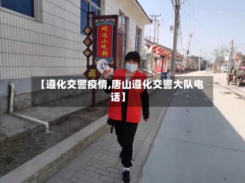 【遵化交警疫情,唐山遵化交警大队电话】