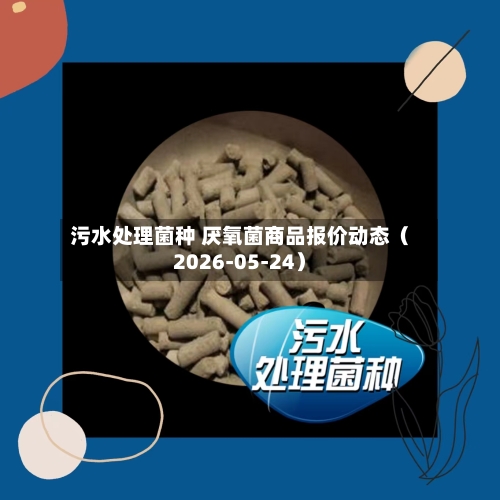 污水处理菌种 厌氧菌商品报价动态(2026-05-24)