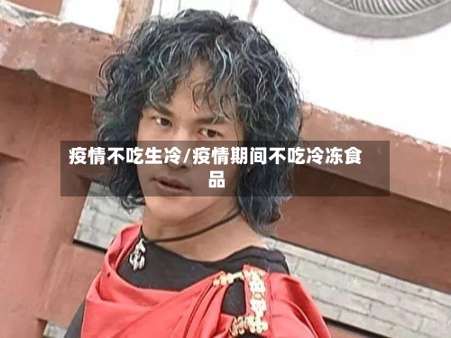 疫情不吃生冷/疫情期间不吃冷冻食品
