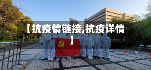 【抗疫情链接,抗疫详情】