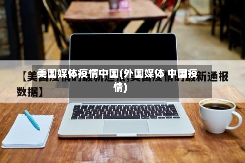 美国媒体疫情中国(外国媒体 中国疫情)
