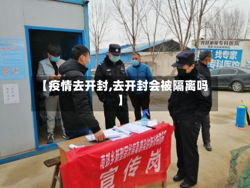 【疫情去开封,去开封会被隔离吗】