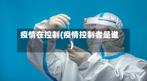疫情在控制(疫情控制者是谁)